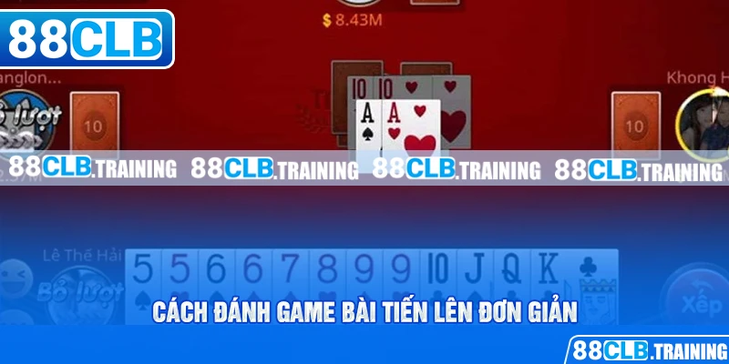 Cách đánh game bài tiến lên đơn giản